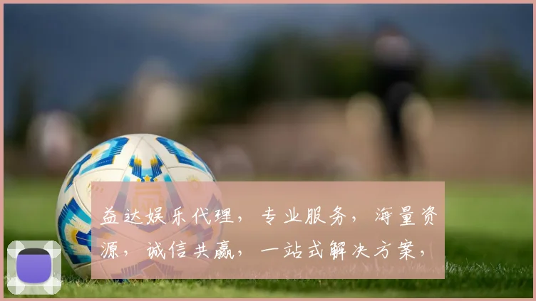 益达娱乐代理，专业服务，海量资源，诚信共赢，一站式解决方案，让您轻松盈利三步走